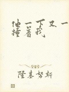 他一下又一下的撞着我