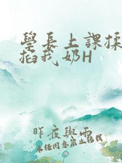 学长上课揉搓捏掐我奶H