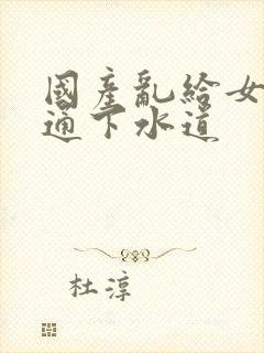 国产乱给女儿疏通下水道