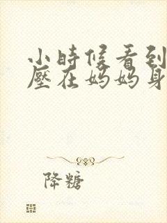 小时候看到外公压在妈妈身上