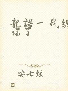 龙诺一 我缠定你了