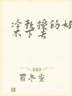 冷教授的好大坐不下去