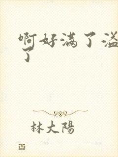啊好满了溢出来了