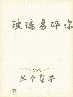 玻璃易碎你易散