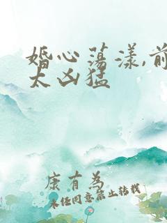 婚心荡漾,前夫太凶猛