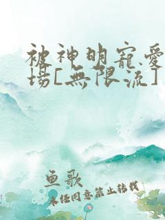 被神明宠爱的下场[无限流]