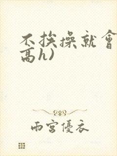 不挨操就会死(高h)