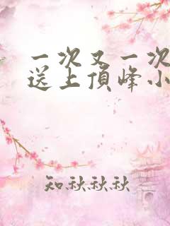 一次又一次把她送上顶峰小说