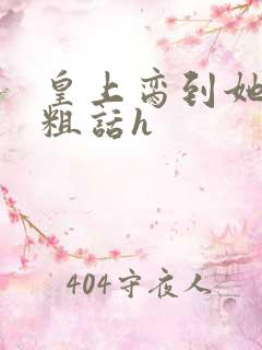 皇上脔到她哭h粗话h