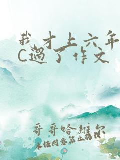 我才上六年级就C过了作文