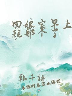 回娘家早上和父亲那个了