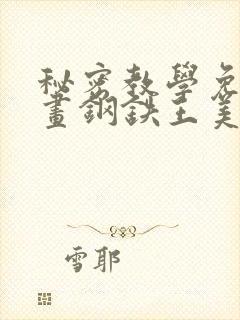 秘密教学免费漫画钢铁王美娜赞