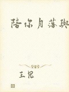 陪你月落与星沉