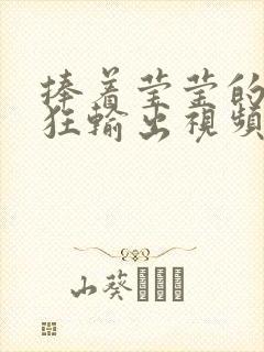 捧着莹莹的腿疯狂输出视频