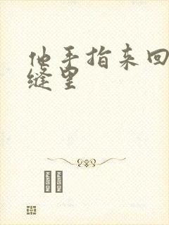 他手指来回在花缝里