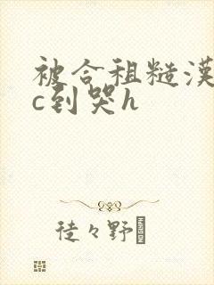 被合租糙汉室友c到哭h