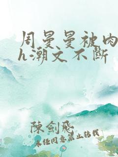 周曼曼被肉干高h潮文不断