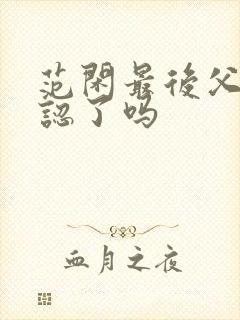 范闲最后父子相认了吗