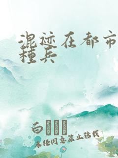 混迹在都市的特种兵