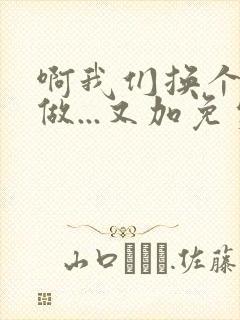 啊我们换个地方做...又加免费