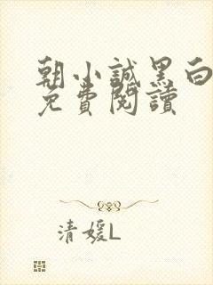 朝小诚黑白小说免费阅读