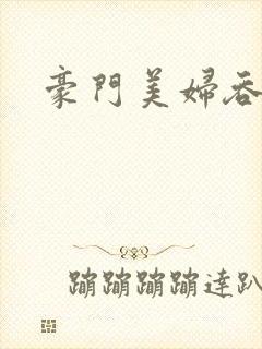 豪门美妇吞巨龙