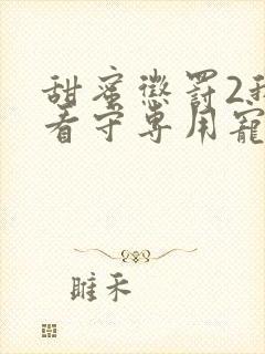 甜蜜惩罚2我是看守专用宠物