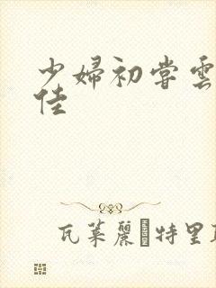 少妇初尝云雨柔佳