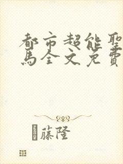 都市超能圣手老马全文免费阅读
