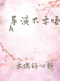 导演不要唔好硬h