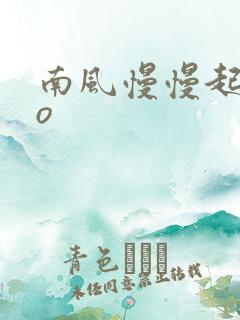 南风慢慢起 po