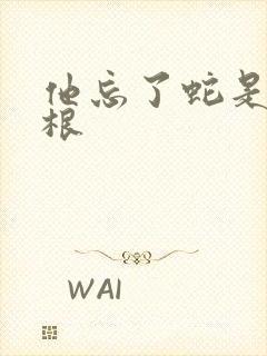 他忘了蛇是有两根