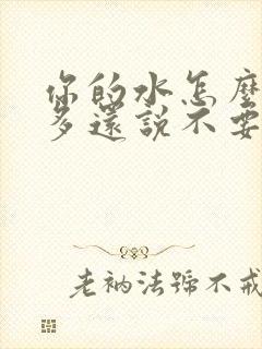 你的水怎么那么多还说不要