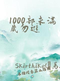 1000部未满岁勿进