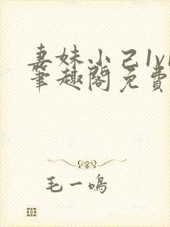 妻妹小己1v1笔趣阁免费阅读