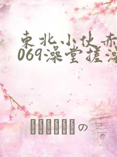 东北小伙赤裸1069澡堂搓澡