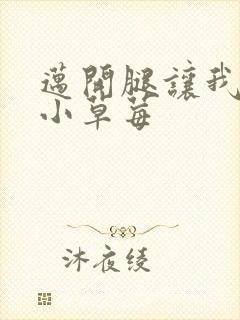 迈开腿让我吃你小草莓