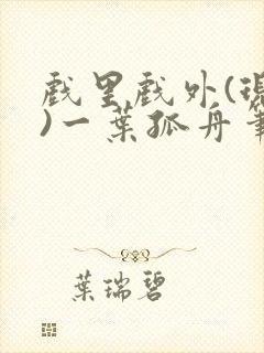 戏里戏外(现场)一叶孤舟笔趣阁全文