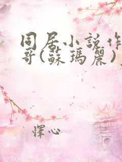 同居小说作者东哥(苏玛丽)免费阅读