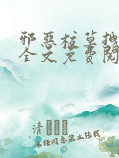 邪恶校草拽校花全文免费阅读