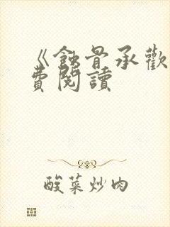 《蚀骨承欢》免费阅读