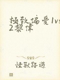极致偏爱1vs2黎伟
