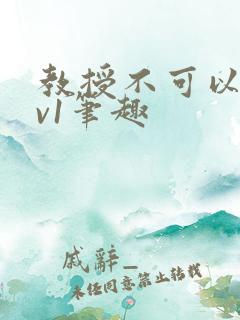 教授不可以c1v1笔趣