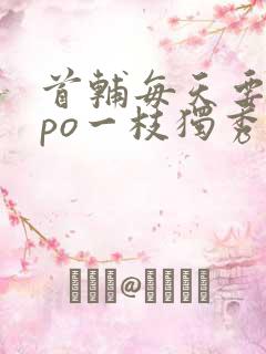 首辅每天要不够po一枝独秀