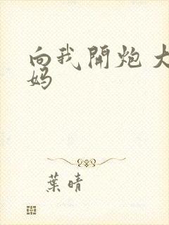 向我开炮 大姨妈