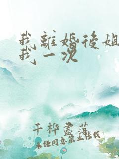 我离婚后姐姐给我一次