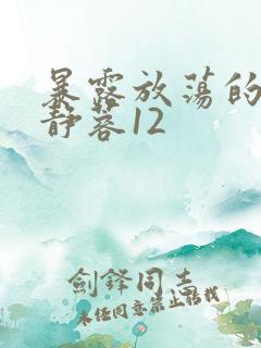 暴露放荡的娇妻静蓉12