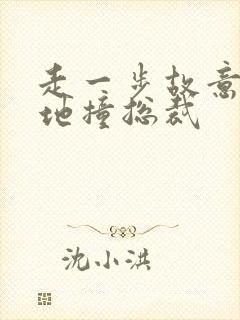 走一步故意深深地撞总裁