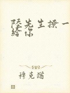 陆先生撩一下命给你