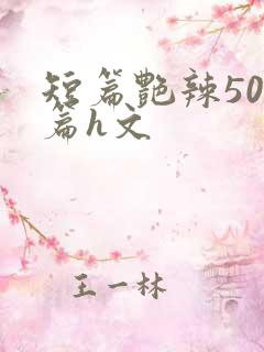 短篇艳辣500篇h文